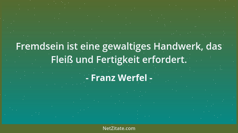 Franz Werfel - Fremdsein ist eine gewaltiges Handwerk, das Fleiß und Fertigkeit erfordert....