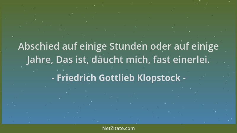 Friedrich Gottlieb Klopstock - Abschied auf einige Stunden oder auf einige Jahre, Das ist, däucht mich, fast einerlei....