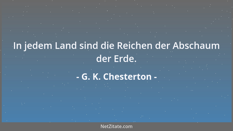 G. K. Chesterton - In jedem Land sind die Reichen der Abschaum der Erde....