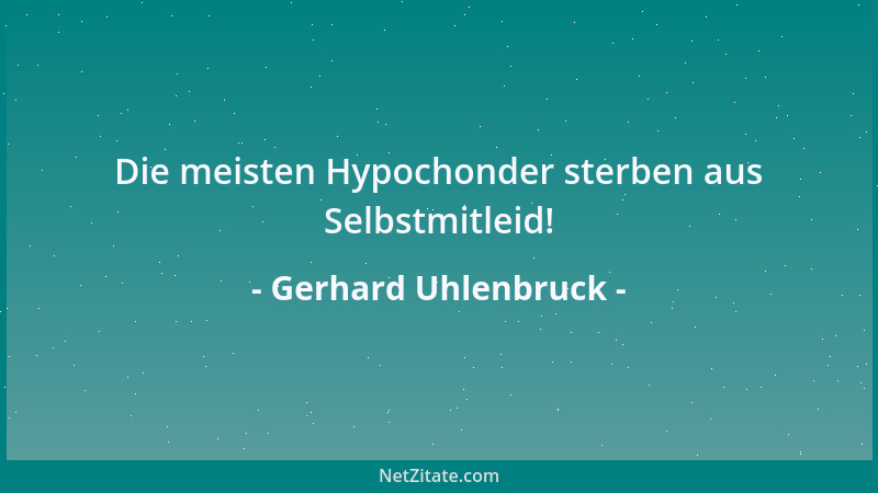 Gerhard Uhlenbruck - Die meisten Hypochonder sterben aus Selbstmitleid!...