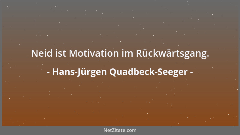 Hans-Jürgen Quadbeck-Seeger - Neid ist Motivation im Rückwärtsgang....