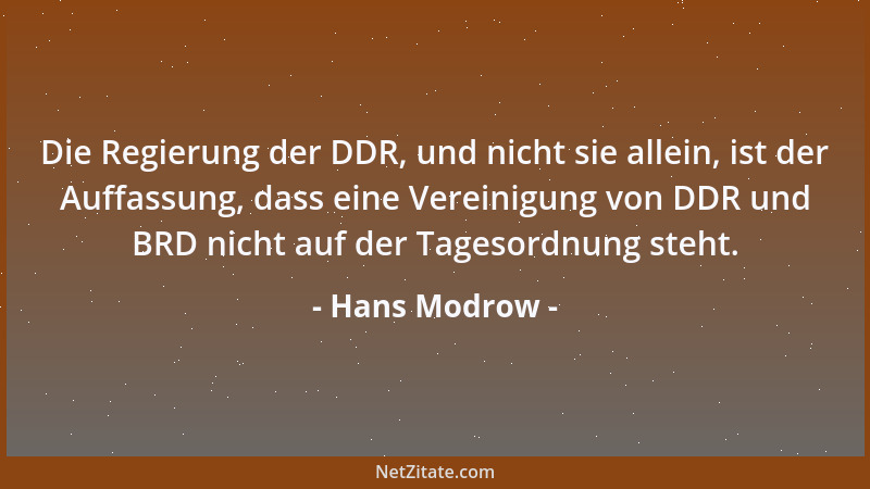 Hans Modrow - Die Regierung der DDR, und nicht sie allein, ist der Auffassung, dass eine Vereinigung von DDR und BRD nicht...