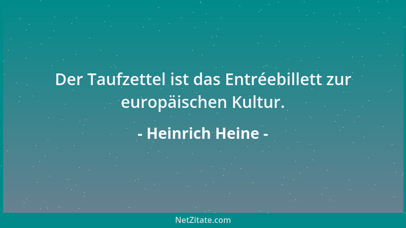 Heinrich Heine - Der Taufzettel ist das Entréebillett zur europäischen Kultur....
