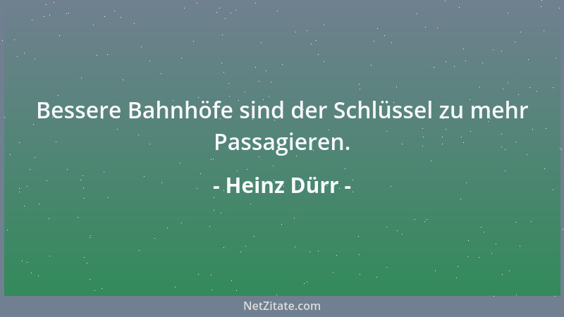 Heinz Dürr - Bessere Bahnhöfe sind der Schlüssel zu mehr Passagieren....