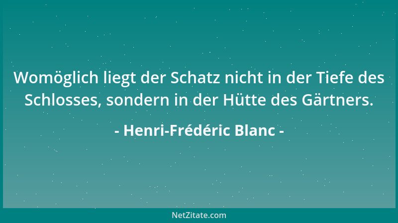 Henri-Frédéric Blanc - Womöglich liegt der Schatz nicht in der Tiefe des Schlosses, sondern in der Hütte des Gärtners....