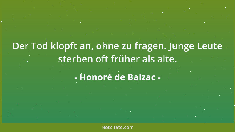 Honoré de Balzac - Der Tod klopft an, ohne zu fragen. Junge Leute sterben oft früher als alte....