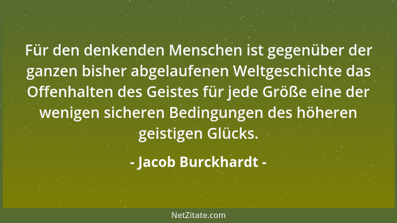 Jacob Burckhardt - Für den denkenden Menschen ist gegenüber der ganzen bisher abgelaufenen Weltgeschichte das Offenhalten d...