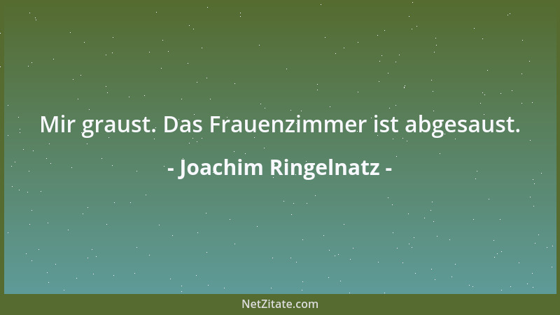 Joachim Ringelnatz - Mir graust. Das Frauenzimmer ist abgesaust....