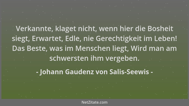 Johann Gaudenz von Salis-Seewis - Verkannte, klaget nicht, wenn hier die Bosheit siegt, Erwartet, Edle, nie Gerechtigkeit i...
