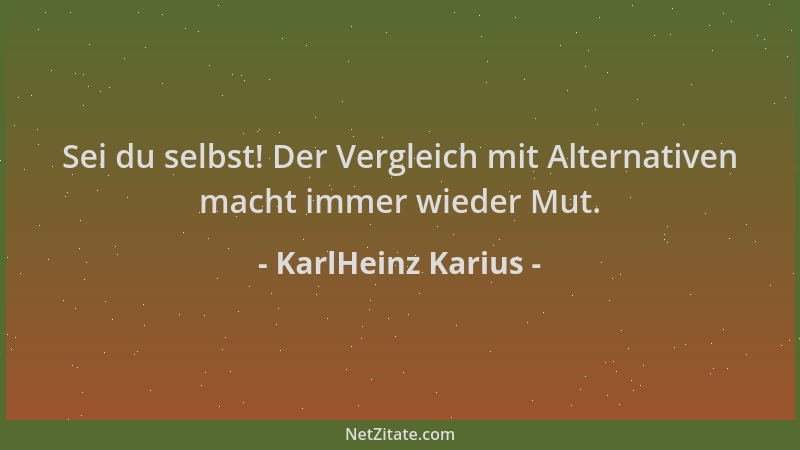 KarlHeinz Karius - Sei du selbst! Der Vergleich mit Alternativen macht immer wieder Mut....