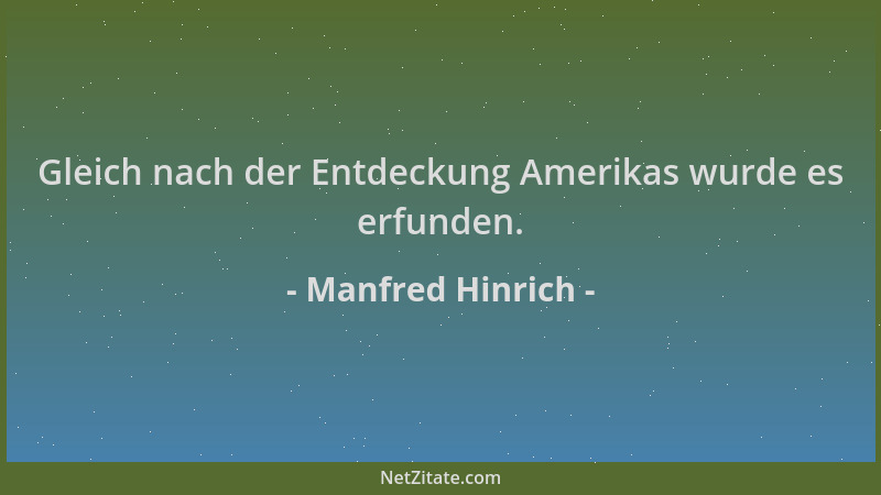 Manfred Hinrich - Gleich nach der Entdeckung Amerikas wurde es erfunden....