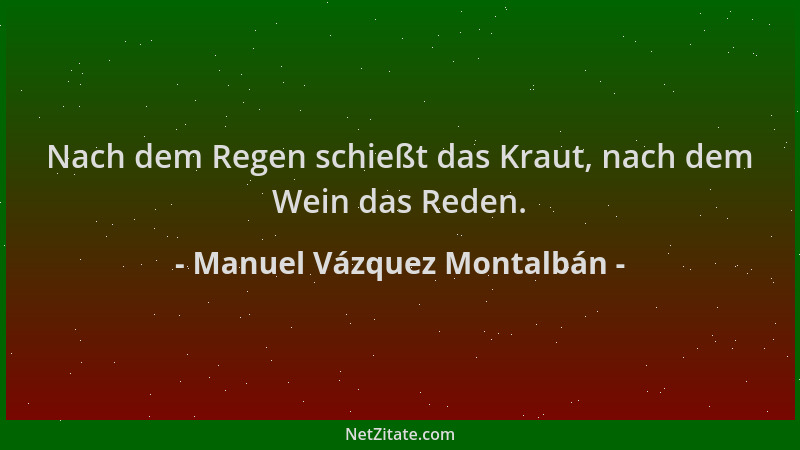 Manuel Vázquez Montalbán - Nach dem Regen schießt das Kraut, nach dem Wein das Reden....