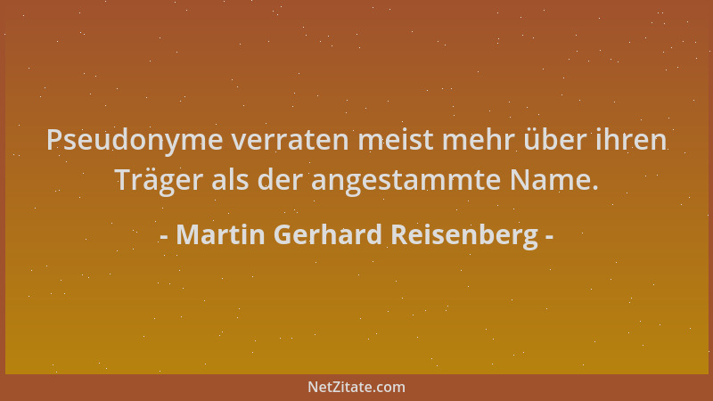 Martin Gerhard Reisenberg - Pseudonyme verraten meist mehr über ihren Träger als der angestammte Name....
