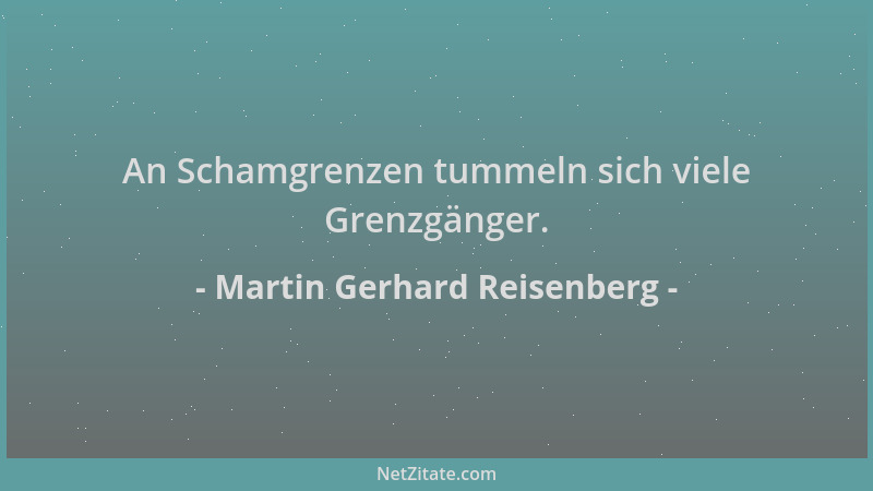Martin Gerhard Reisenberg - An Schamgrenzen tummeln sich viele Grenzgänger....
