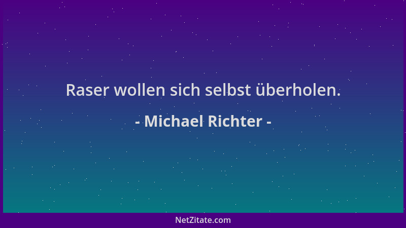 Michael Richter - Raser wollen sich selbst überholen....