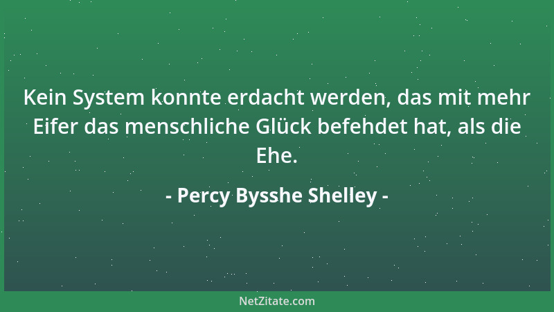 Percy Bysshe Shelley - Kein System konnte erdacht werden, das mit mehr Eifer das menschliche Glück befehdet hat, als die Eh...