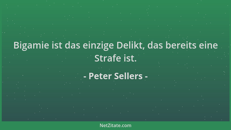 Peter Sellers - Bigamie ist das einzige Delikt, das bereits eine Strafe ist....