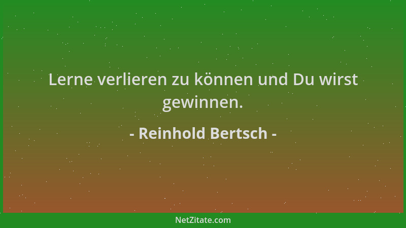 Reinhold Bertsch - Lerne verlieren zu können und Du wirst gewinnen....
