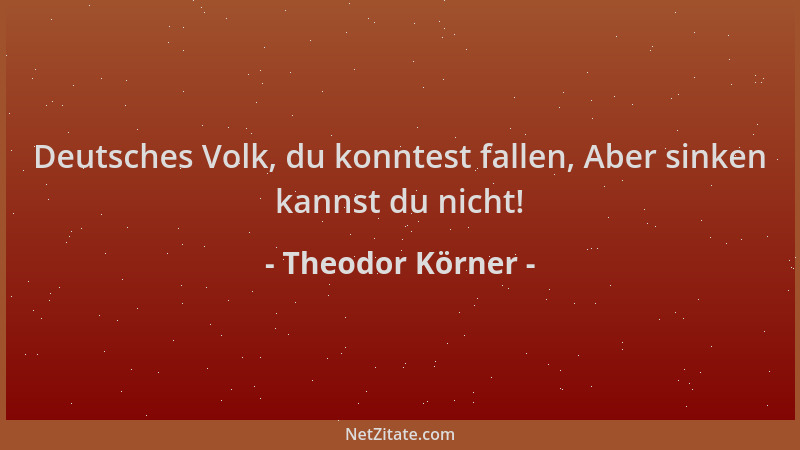 Theodor Körner - Deutsches Volk, du konntest fallen, Aber sinken kannst du nicht!...