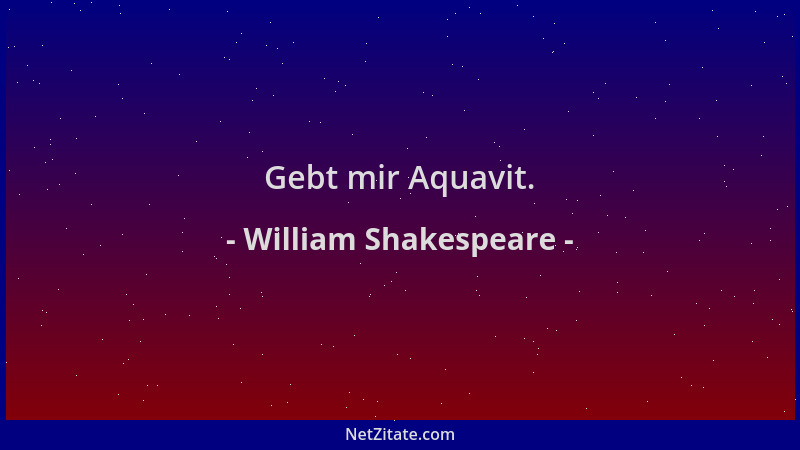 William Shakespeare - Gebt mir Aquavit....