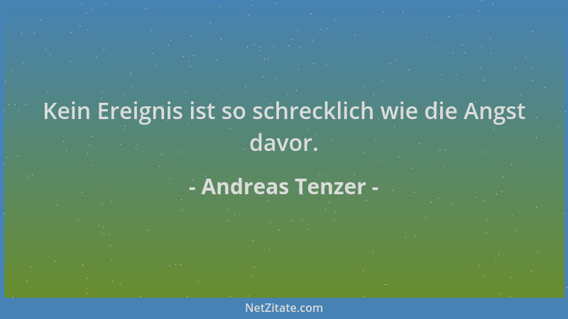 Andreas Tenzer - Kein Ereignis ist so schrecklich wie die Angst davor....