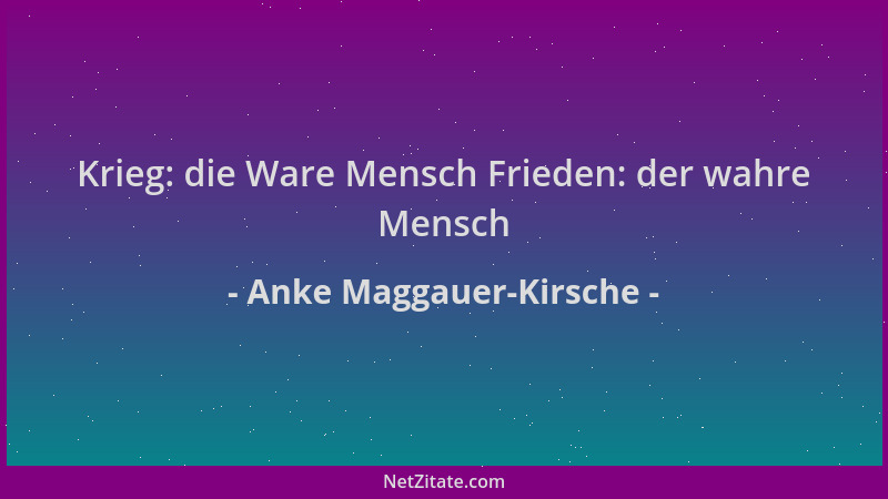Anke Maggauer-Kirsche - Krieg: die Ware Mensch Frieden: der wahre Mensch...