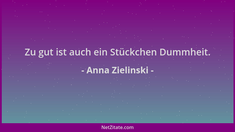 Anna Zielinski - Zu gut ist auch ein Stückchen Dummheit....