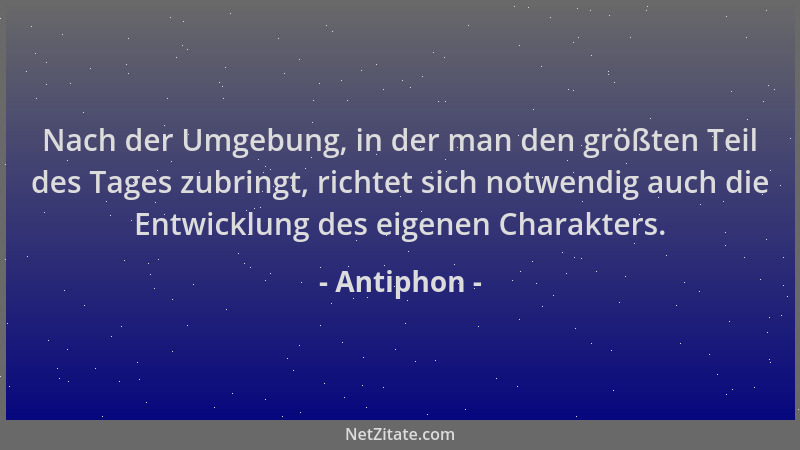 Antiphon - Nach der Umgebung, in der man den größten Teil des Tages zubringt, richtet sich notwendig auch die Entwicklung d...