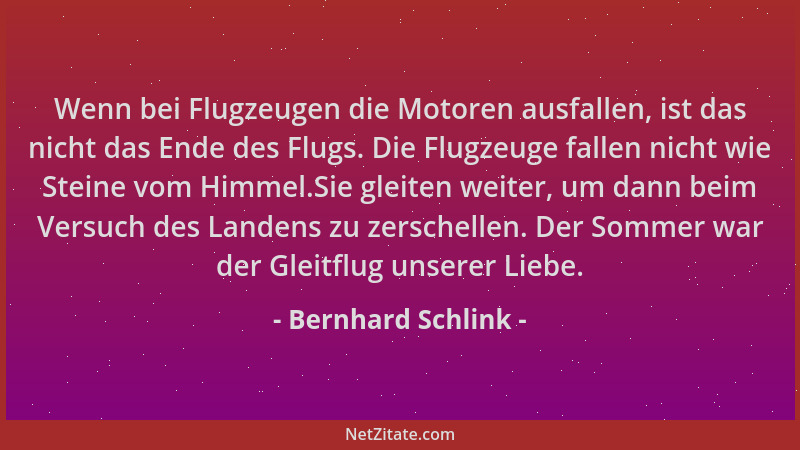 Bernhard Schlink - Wenn bei Flugzeugen die Motoren ausfallen, ist das nicht das Ende des Flugs. Die Flugzeuge fallen nicht...