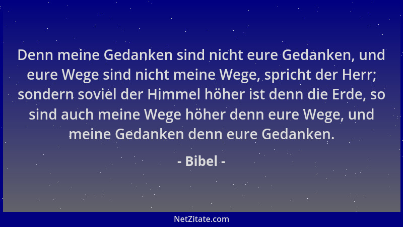 Bibel - Denn meine Gedanken sind nicht eure Gedanken, und eure Wege sind nicht meine Wege, spricht der Herr; sondern soviel...