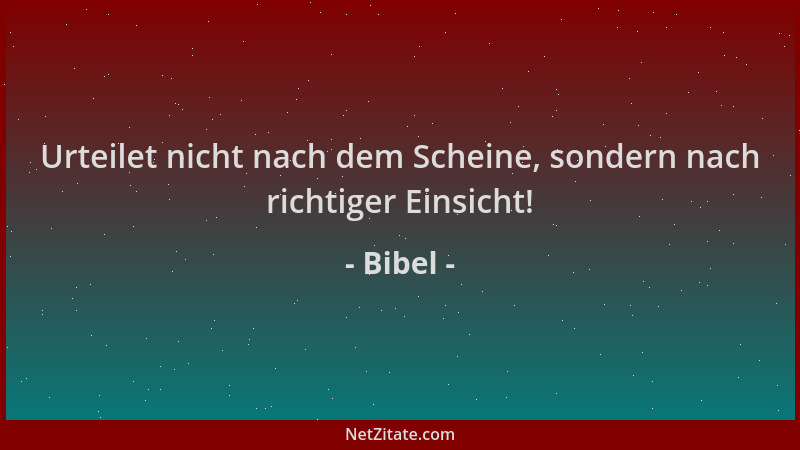 Bibel - Urteilet nicht nach dem Scheine, sondern nach richtiger Einsicht!...