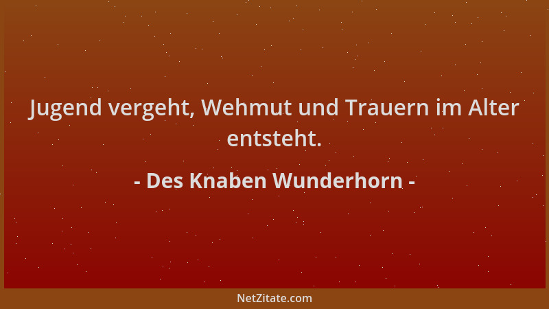 Des Knaben Wunderhorn - Jugend vergeht, Wehmut und Trauern im Alter entsteht....