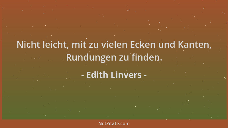 Edith Linvers - Nicht leicht, mit zu vielen Ecken und Kanten, Rundungen zu finden....