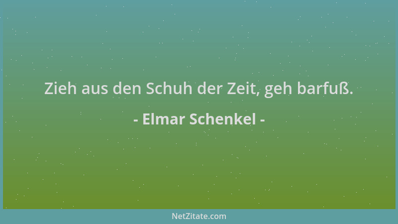 Elmar Schenkel - Zieh aus den Schuh der Zeit, geh barfuß....