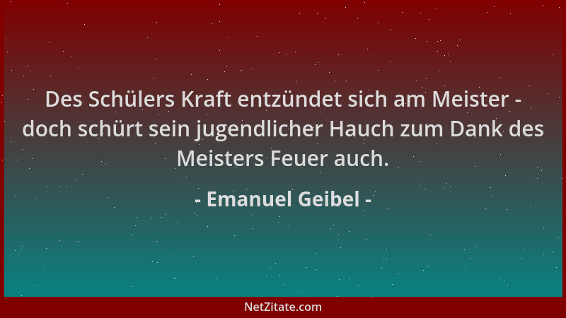 Emanuel Geibel - Des Schülers Kraft entzündet sich am Meister - doch schürt sein jugendlicher Hauch zum Dank des Meisters F...