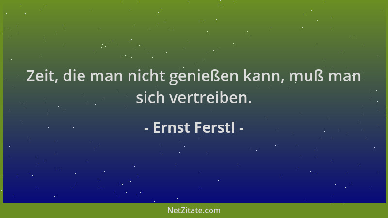 Ernst Ferstl - Zeit, die man nicht genießen kann, muß man sich vertreiben....