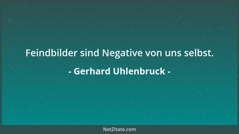 Gerhard Uhlenbruck - Feindbilder sind Negative von uns selbst....