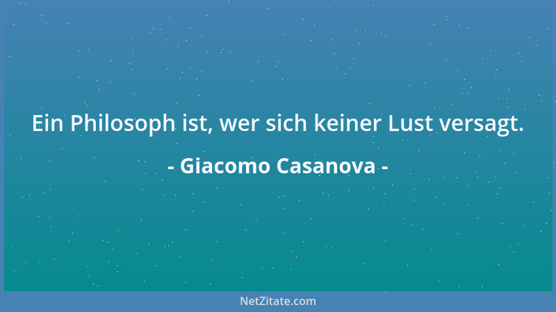 Giacomo Casanova - Es gibt in der Existenz des Menschen entgegengesetzte Perioden, welche man die Glückszeit und die Unglüc...