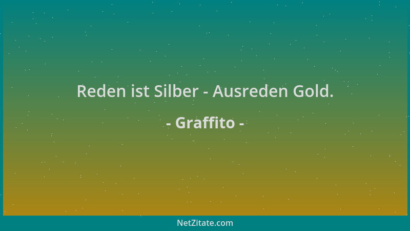 Graffito - Reden ist Silber - Ausreden Gold....