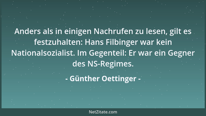 Günther Oettinger - Anders als in einigen Nachrufen zu lesen, gilt es festzuhalten: Hans Filbinger war kein Nationalsoziali...