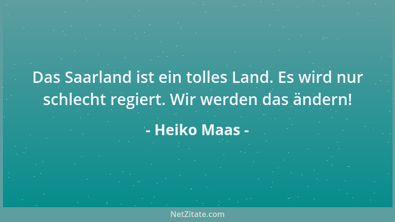Heiko Maas - Das Saarland ist ein tolles Land. Es wird nur schlecht regiert. Wir werden das ändern!...