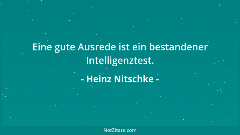 Heinz Nitschke - Eine gute Ausrede ist ein bestandener Intelligenztest....