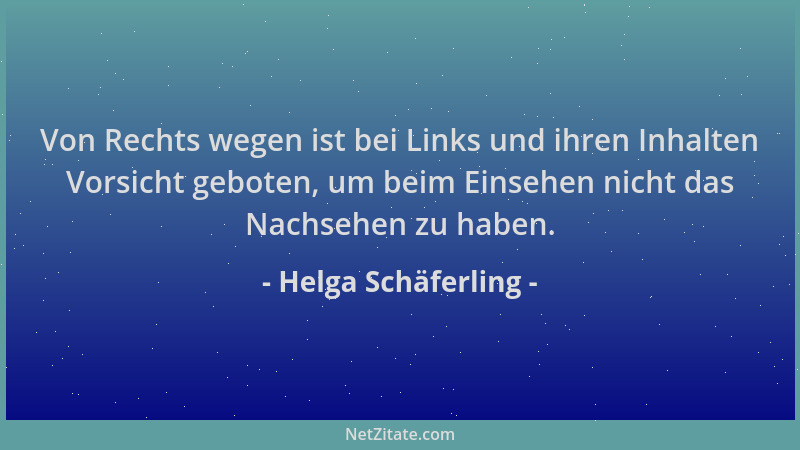 Helga Schäferling - Von Rechts wegen ist bei Links und ihren Inhalten Vorsicht geboten, um beim Einsehen nicht das Nachsehe...
