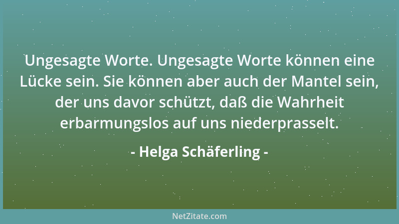Helga Schäferling - Ungesagte Worte. Ungesagte Worte können eine Lücke sein. Sie können aber auch der Mantel sein, der uns...