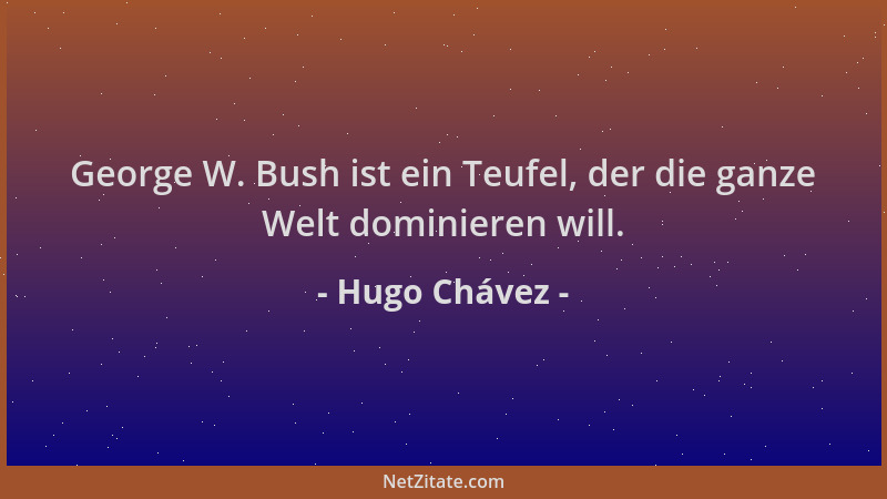 Hugo Chávez - George W. Bush ist ein Teufel, der die ganze Welt dominieren will....