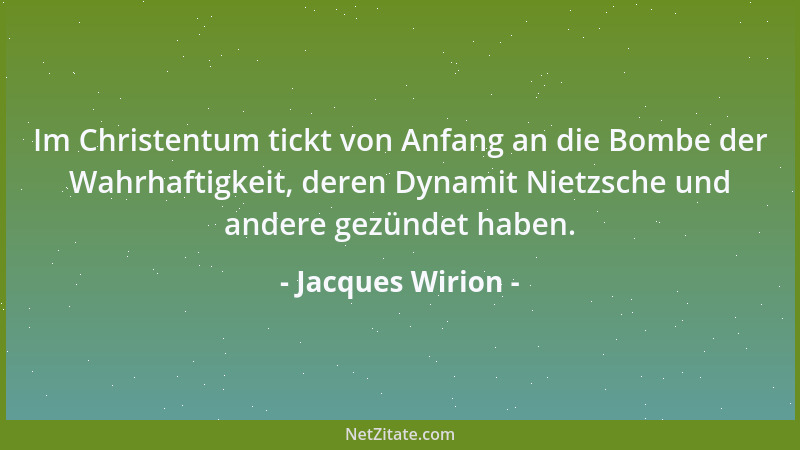 Jacques Wirion - Im Christentum tickt von Anfang an die Bombe der Wahrhaftigkeit, deren Dynamit Nietzsche und andere gezünd...