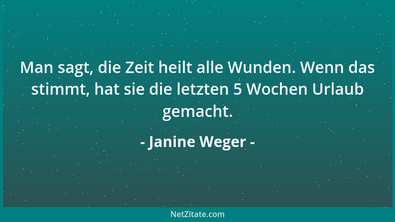 Janine Weger - Man sagt, die Zeit heilt alle Wunden. Wenn das stimmt, hat sie die letzten 5 Wochen Urlaub gemacht....
