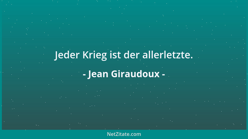 Jean Giraudoux - Jeder Krieg ist der allerletzte....