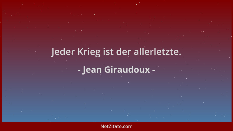 Jean Giraudoux - Jeder Krieg ist der allerletzte....