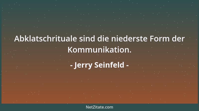 Jerry Seinfeld - Abklatschrituale sind die niederste Form der Kommunikation....